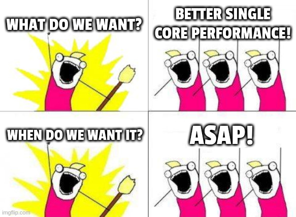 Meme: &ldquo;What do we want - better single core performance!&quot;